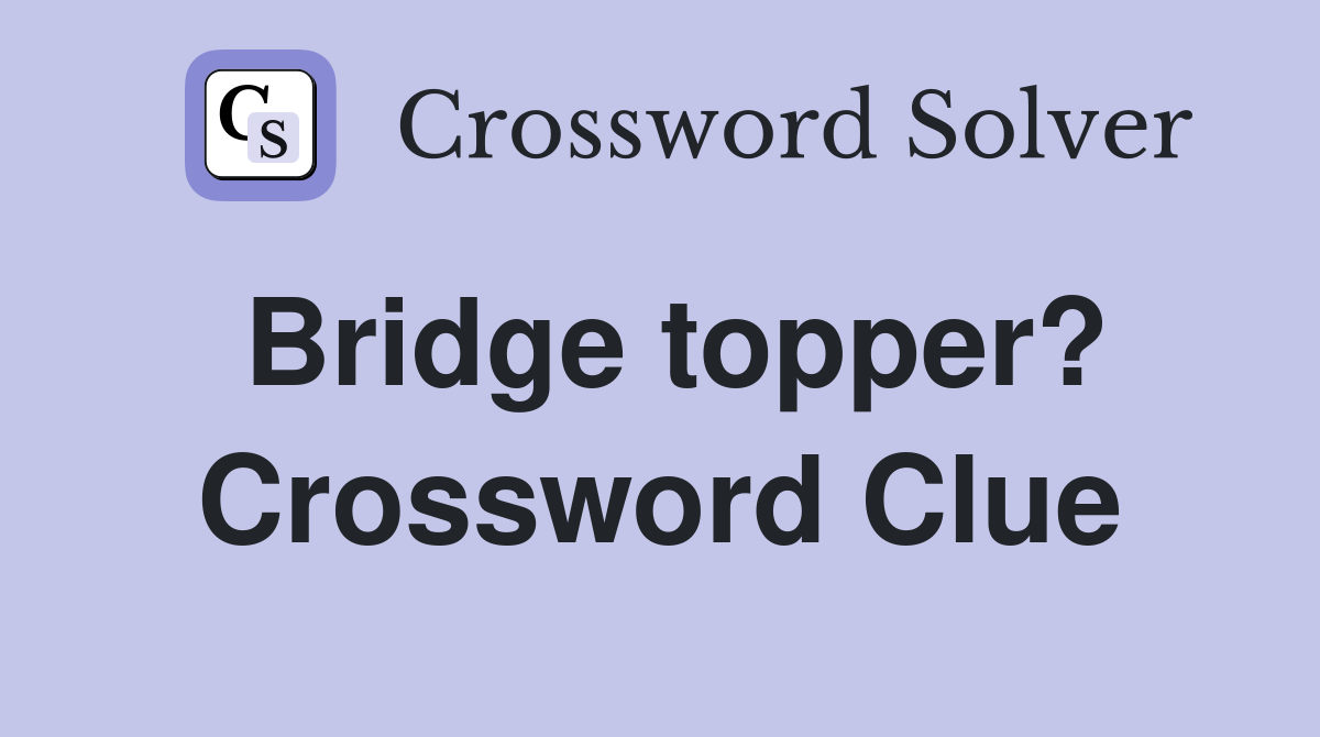 Bridge topper? Crossword Clue