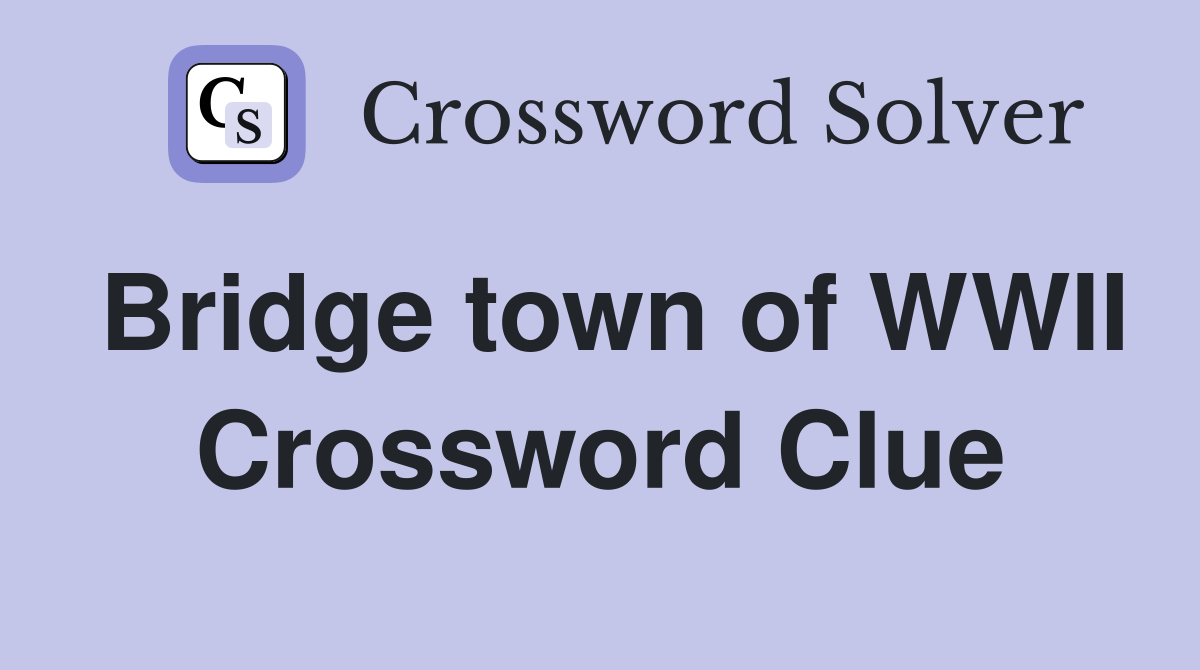 Bridge town of WWII Crossword Clue