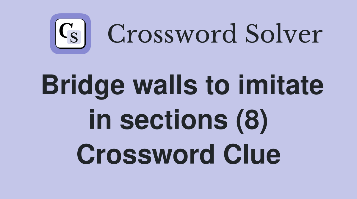Bridge walls to imitate in sections (8) Crossword Clue