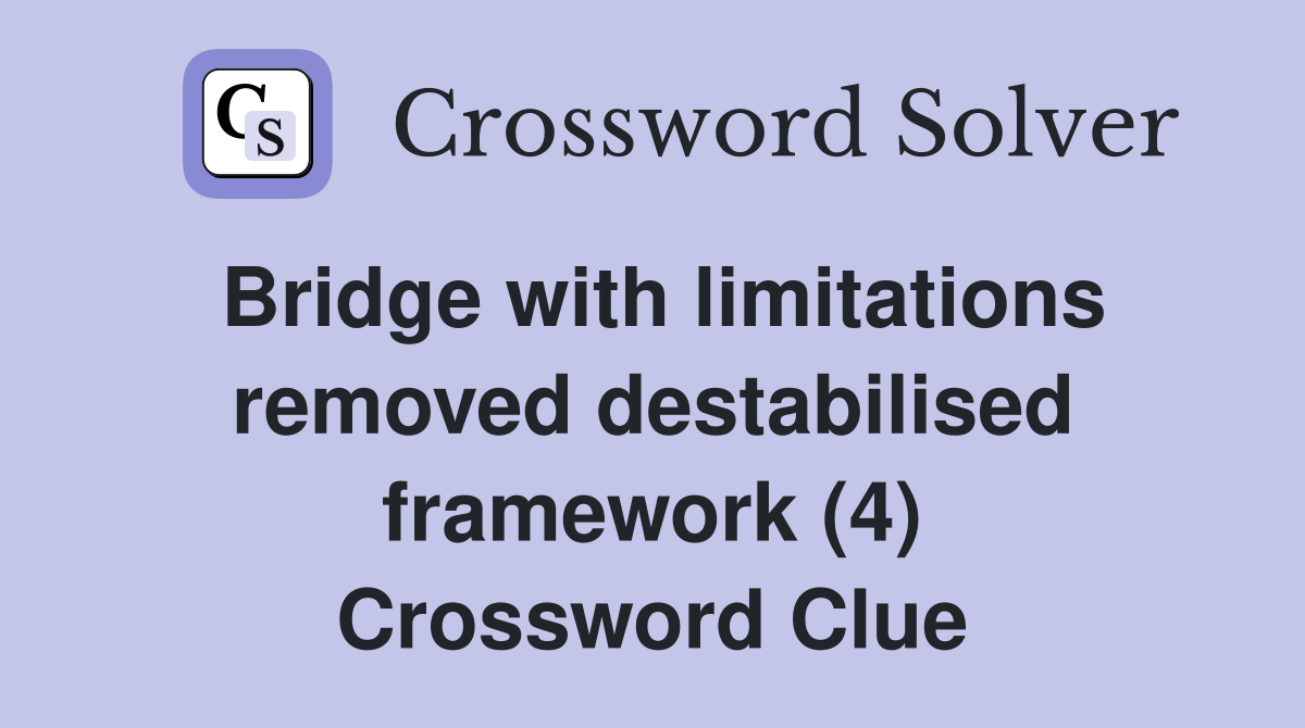 Bridge with limitations removed destabilised framework (4) Crossword Clue
