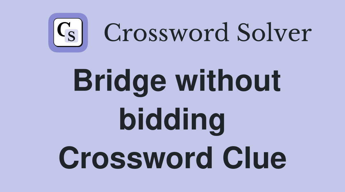 Bridge without bidding Crossword Clue