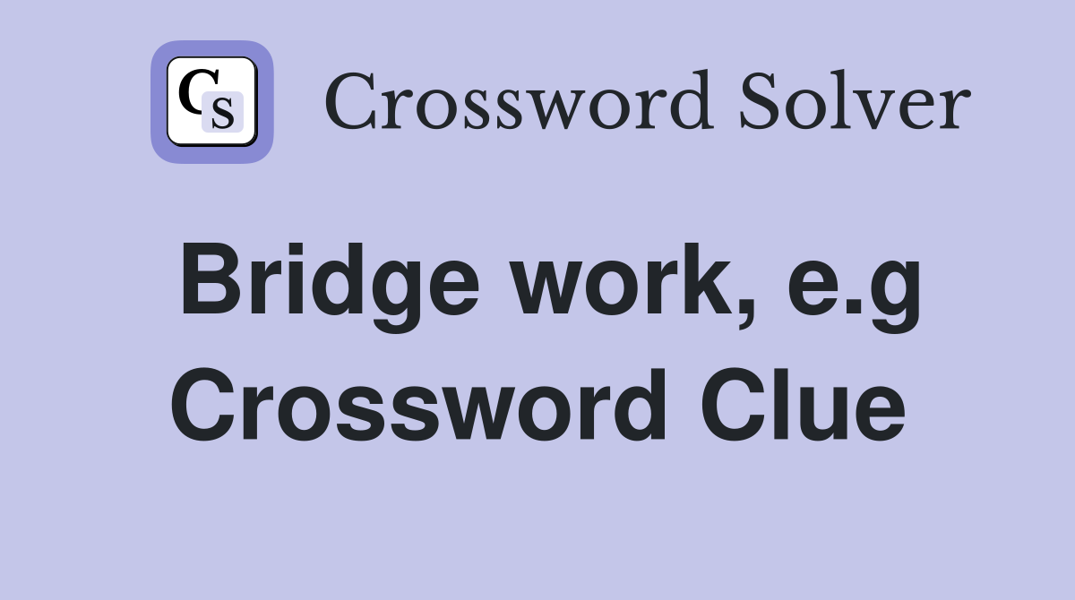 Bridge work, e.g Crossword Clue