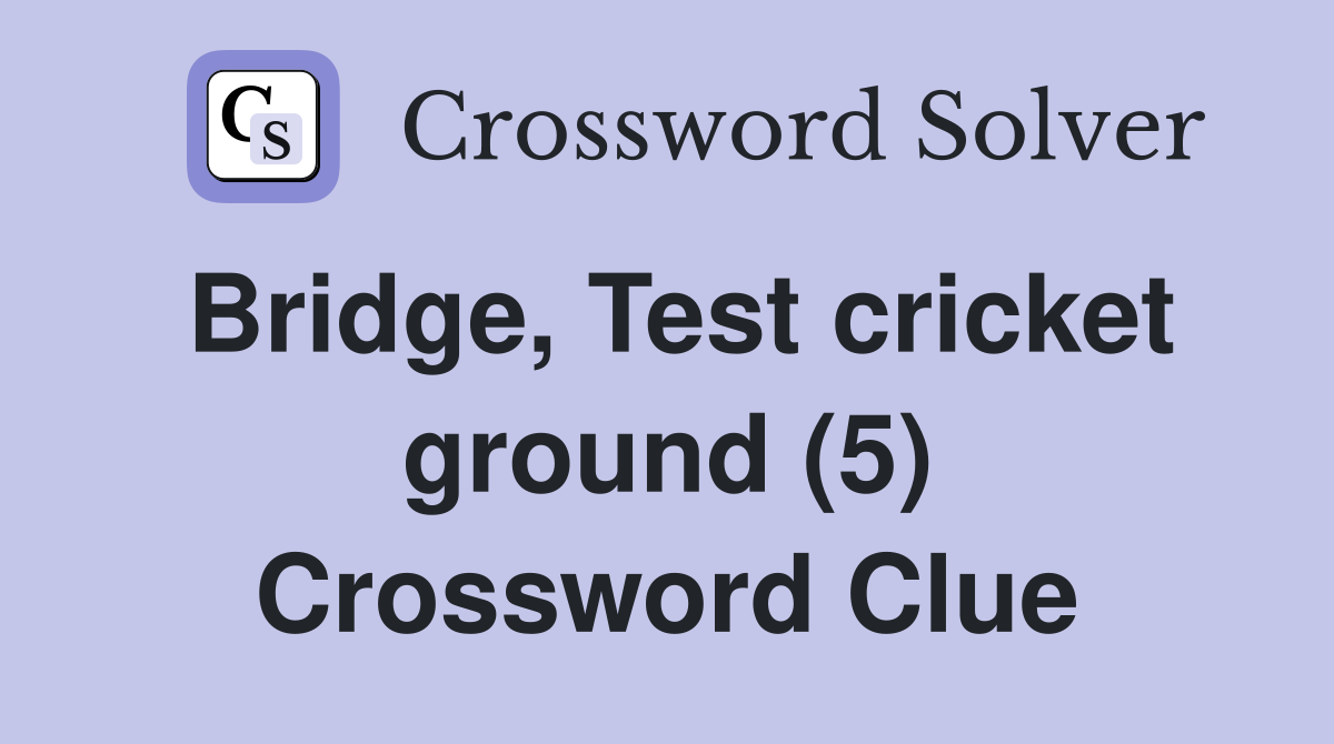 Bridge, Test cricket ground (5) Crossword Clue