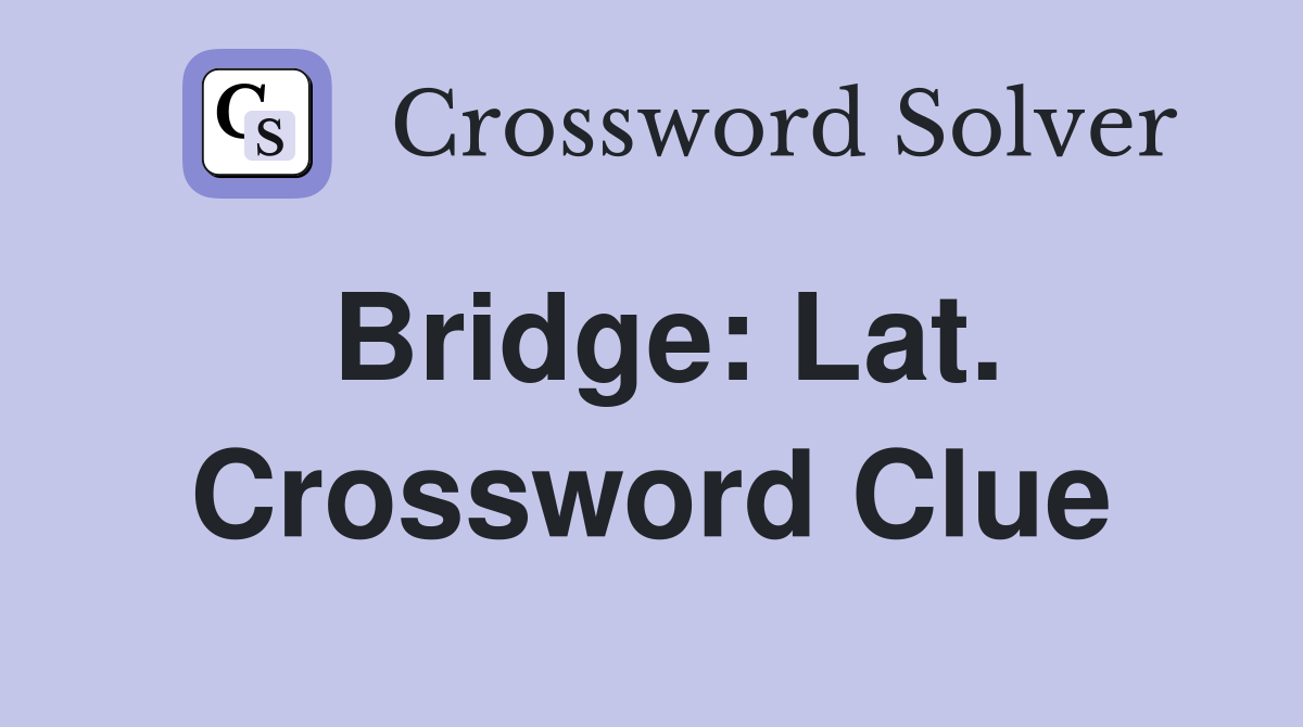 Bridge: Lat. Crossword Clue