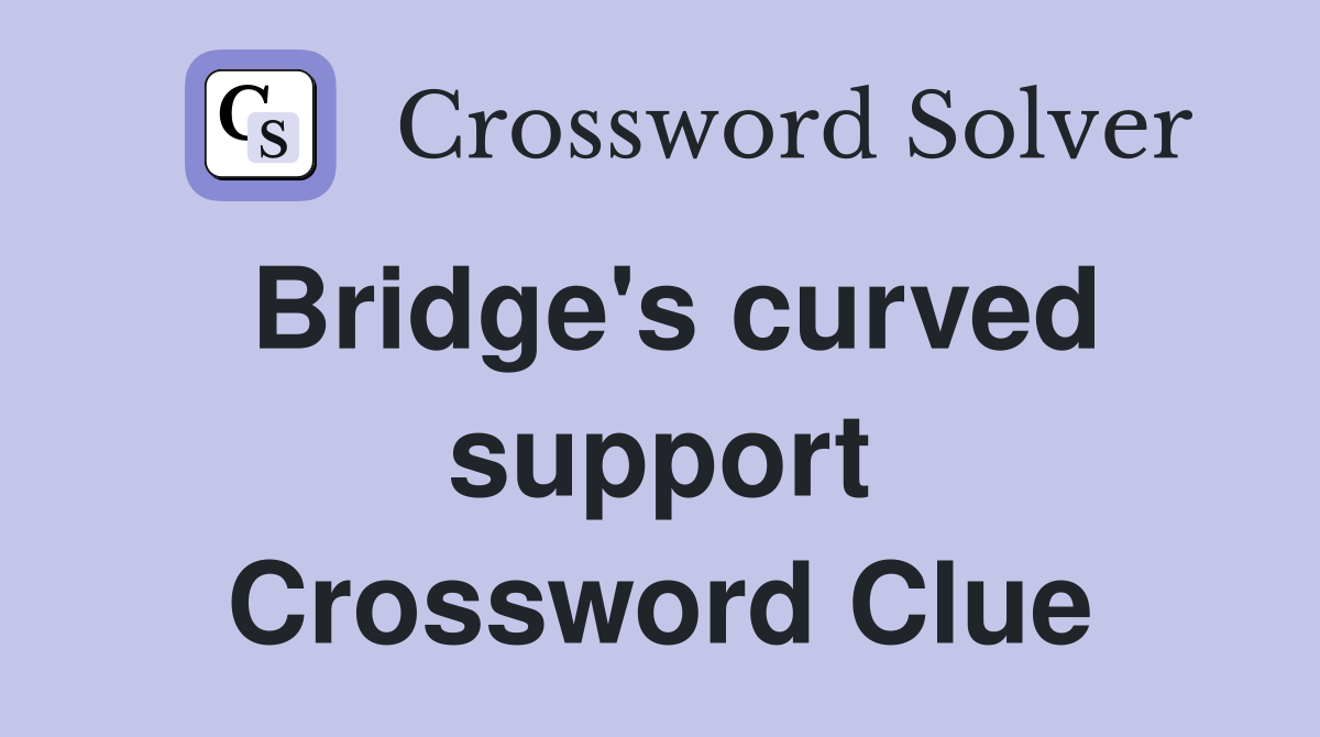Bridge's curved support Crossword Clue