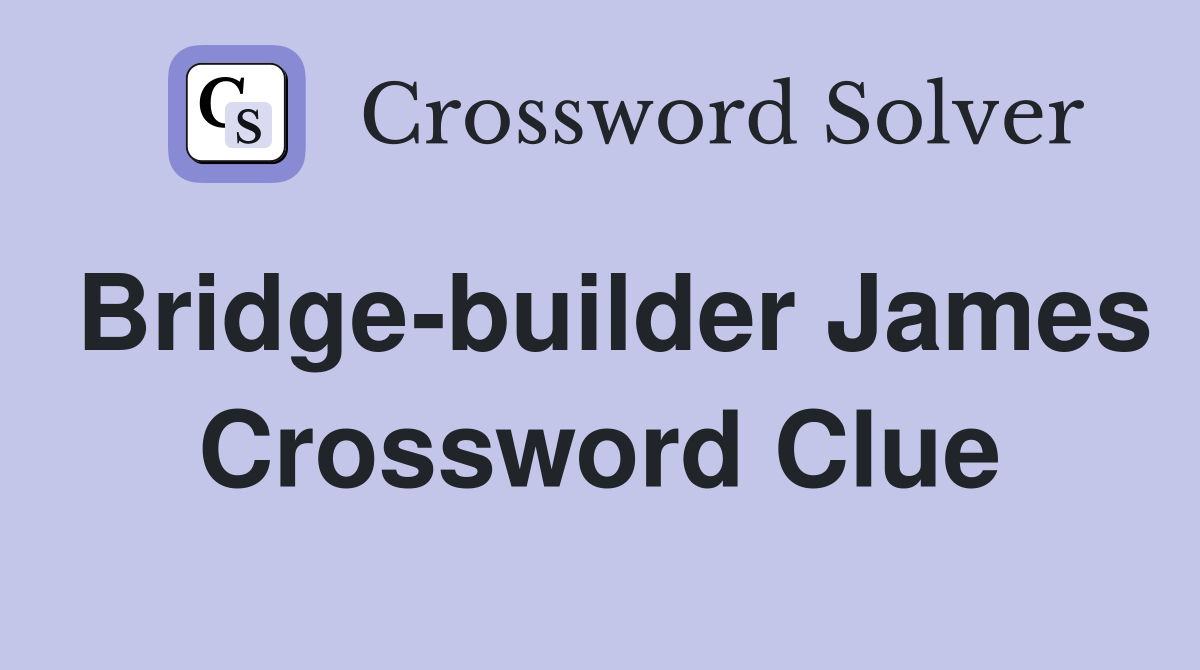 Bridge-builder James Crossword Clue