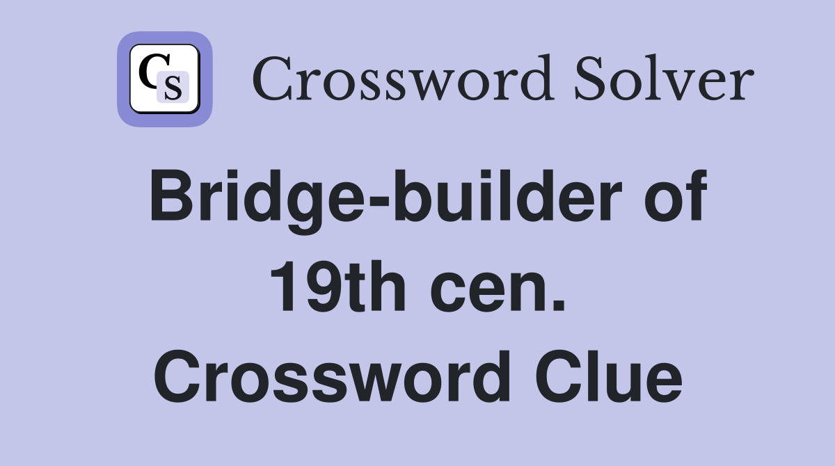 Bridge-builder of 19th cen. Crossword Clue