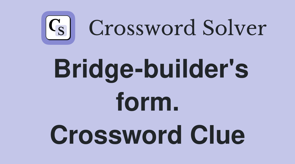 Bridge-builder's form. Crossword Clue