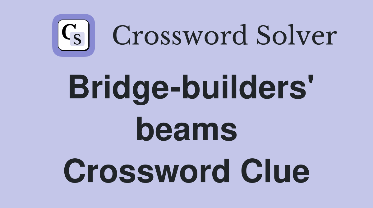 Bridge-builders' beams Crossword Clue