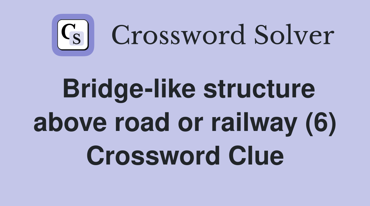 Bridge-like structure above road or railway (6) Crossword Clue