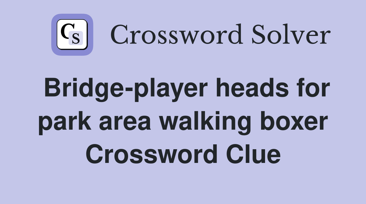 Bridge-player heads for park area walking boxer Crossword Clue