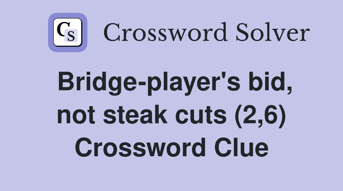 Bridge-player's bid, not steak cuts (2,6) Crossword Clue