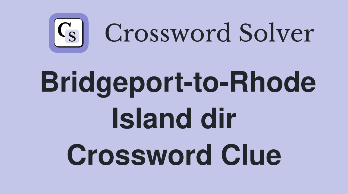 Bridgeport-to-Rhode Island dir Crossword Clue