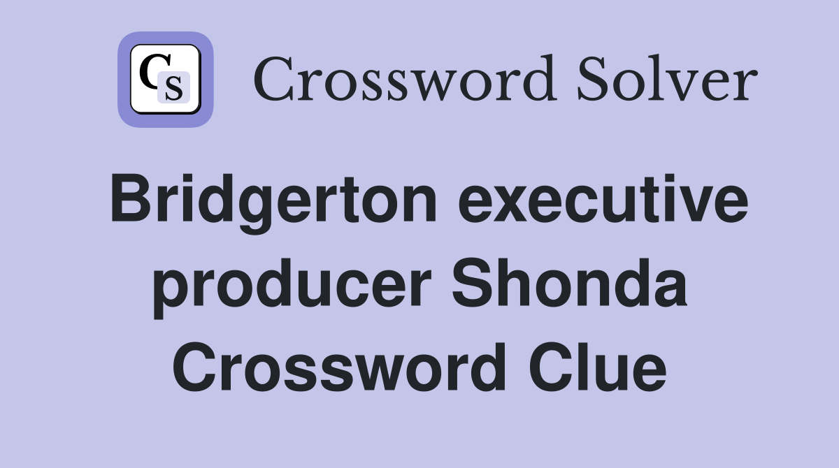 Bridgerton executive producer Shonda Crossword Clue