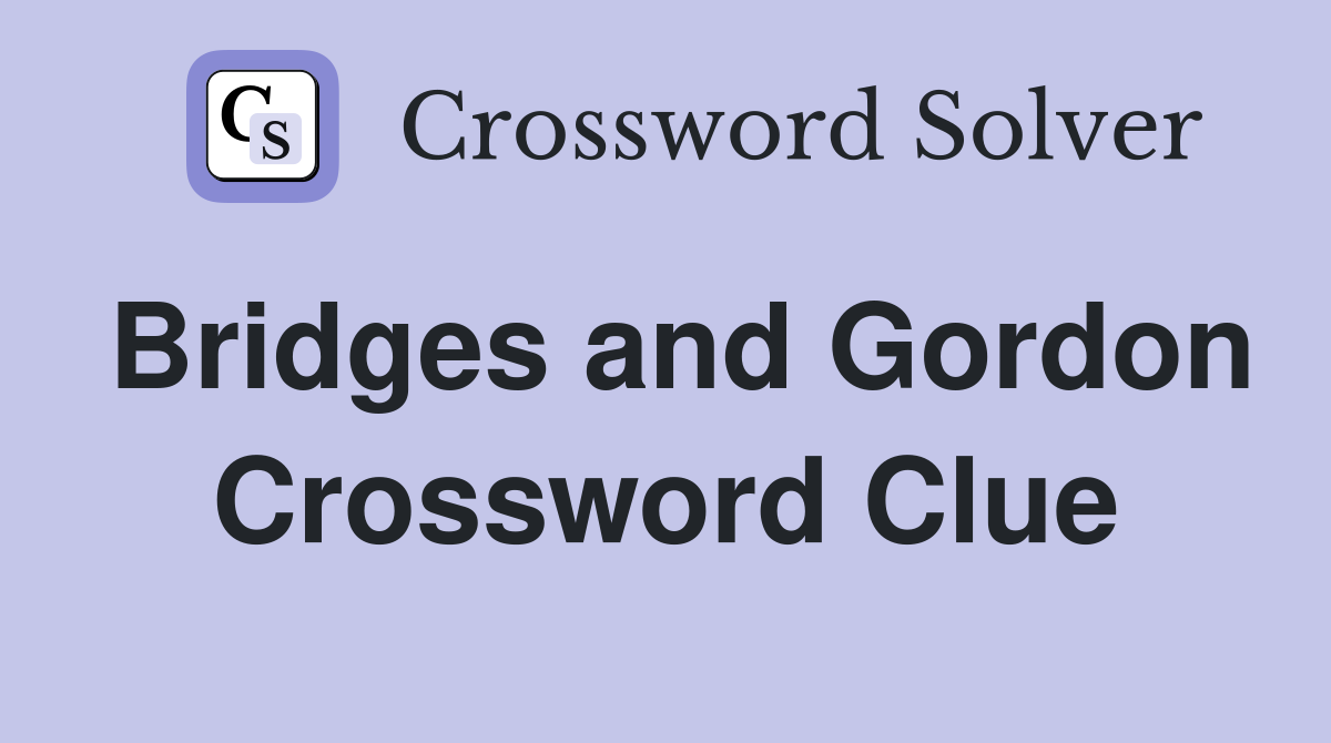 Bridges and Gordon Crossword Clue