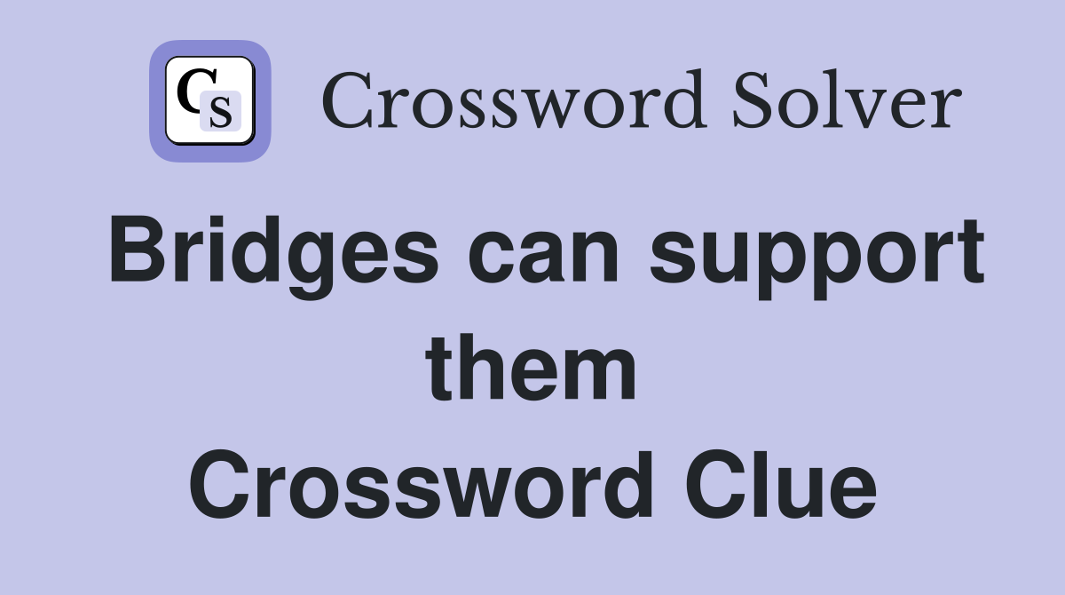 Bridges can support them Crossword Clue
