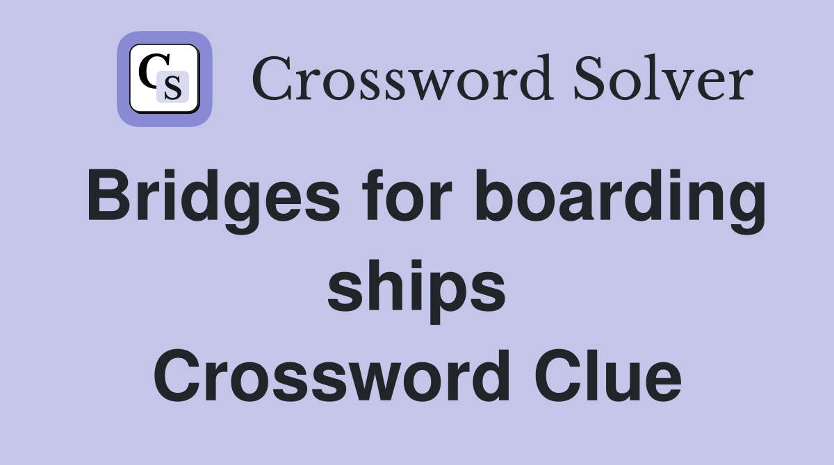 Bridges for boarding ships Crossword Clue