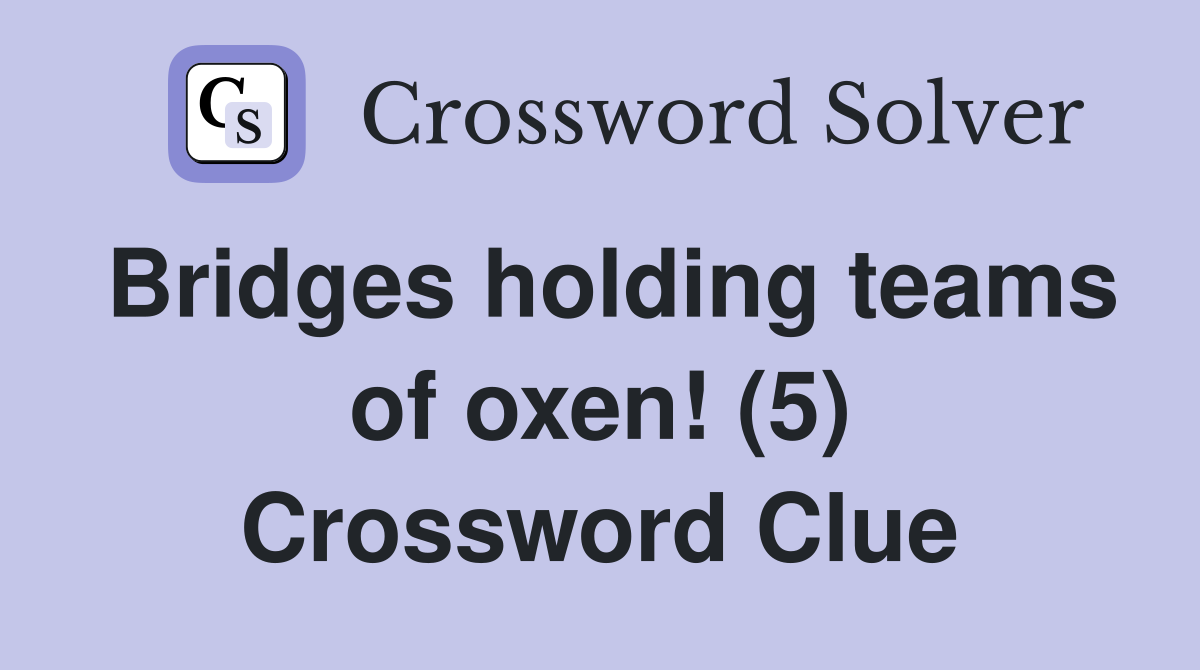 Bridges holding teams of oxen! (5) Crossword Clue