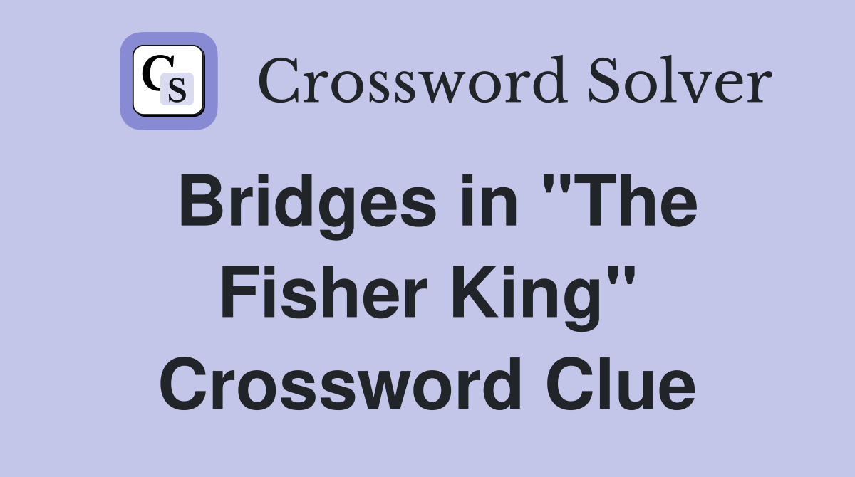 Bridges in "The Fisher King" Crossword Clue