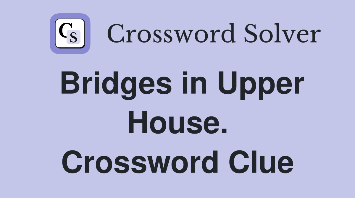 Bridges in Upper House. Crossword Clue