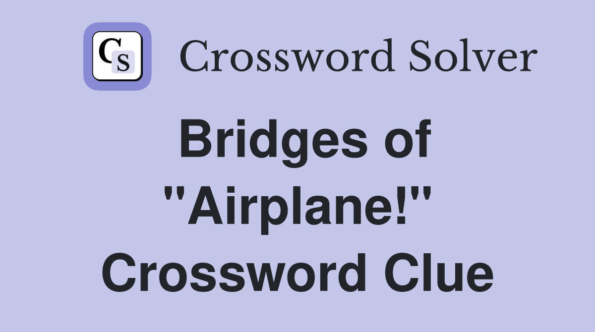 Bridges of "Airplane!" Crossword Clue