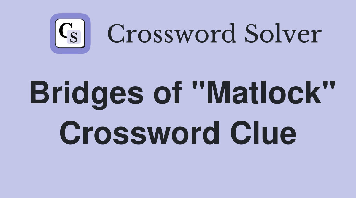 Bridges of "Matlock" Crossword Clue