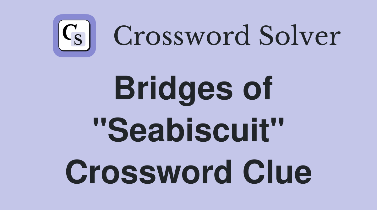 Bridges of "Seabiscuit" Crossword Clue