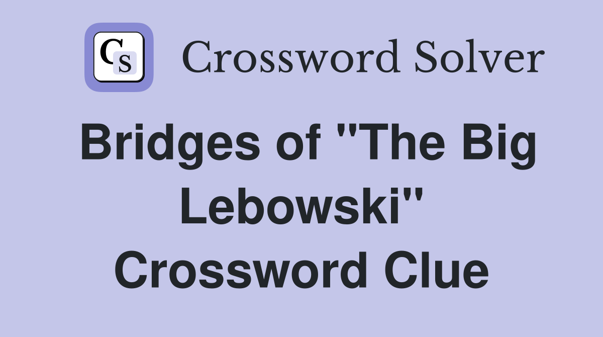 Bridges of "The Big Lebowski" Crossword Clue