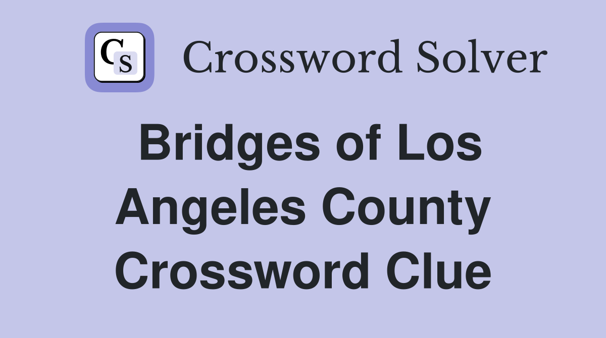 Bridges of Los Angeles County Crossword Clue