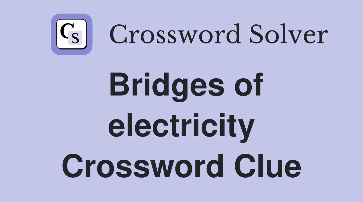 Bridges of electricity Crossword Clue