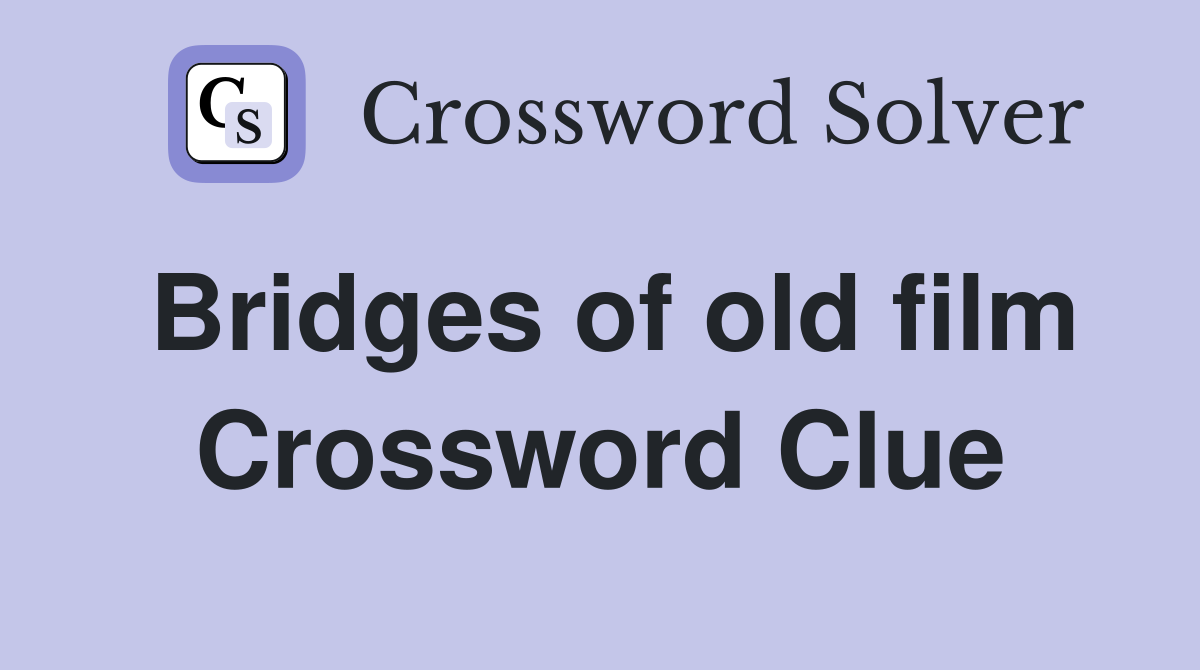 Bridges of old film Crossword Clue
