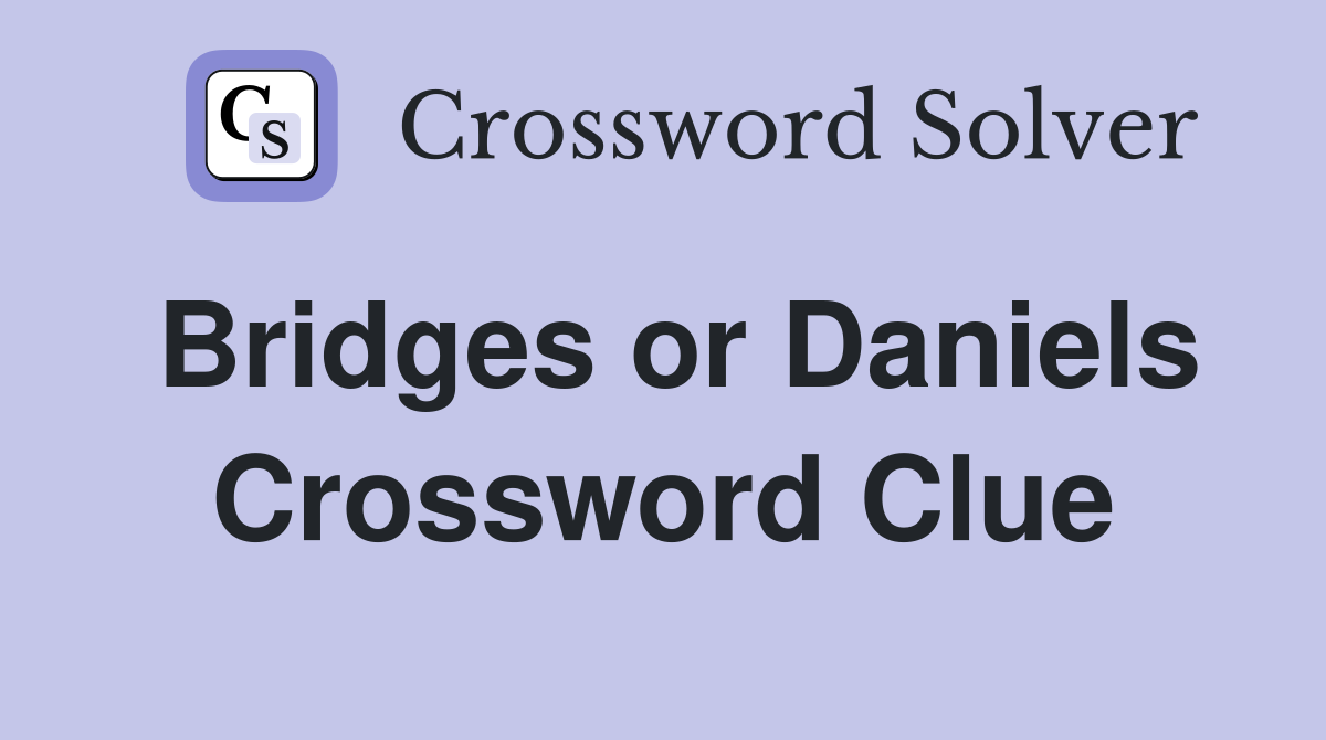 Bridges or Daniels Crossword Clue