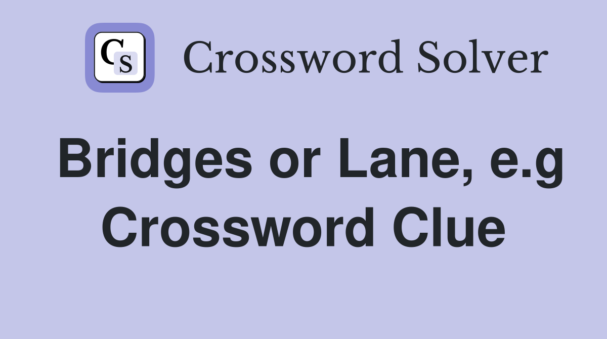 Bridges or Lane, e.g Crossword Clue