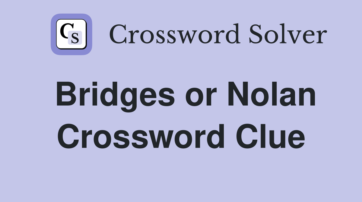 Bridges or Nolan Crossword Clue