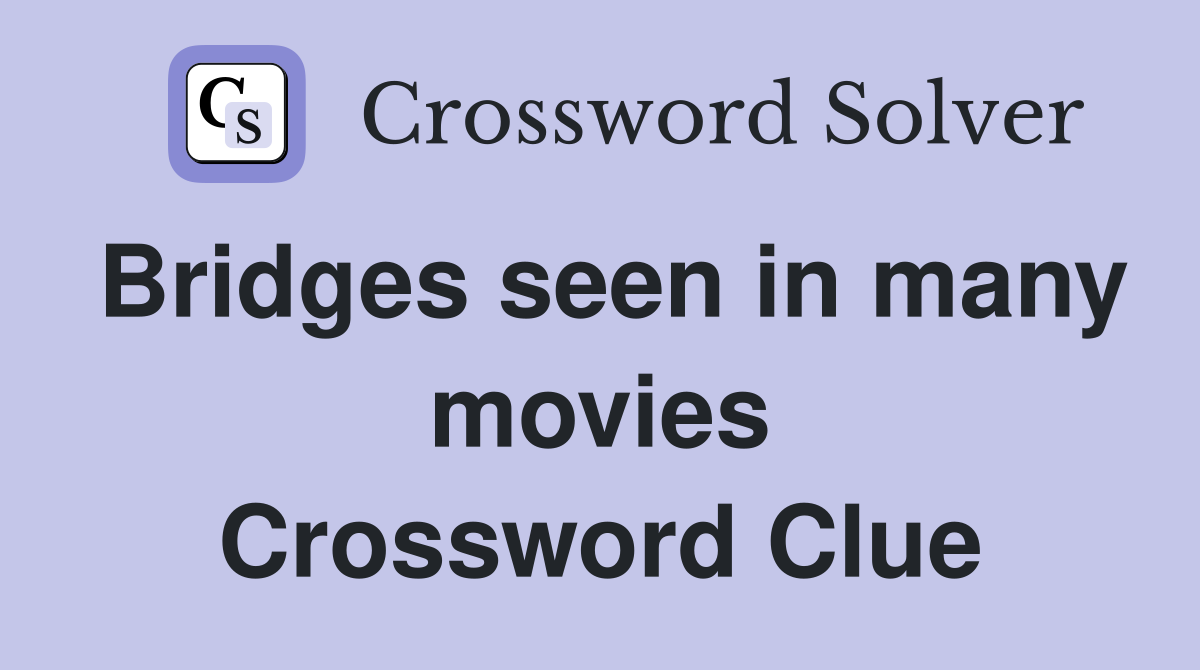 Bridges seen in many movies Crossword Clue