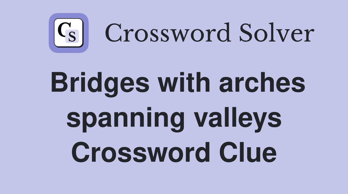 Bridges with arches spanning valleys Crossword Clue