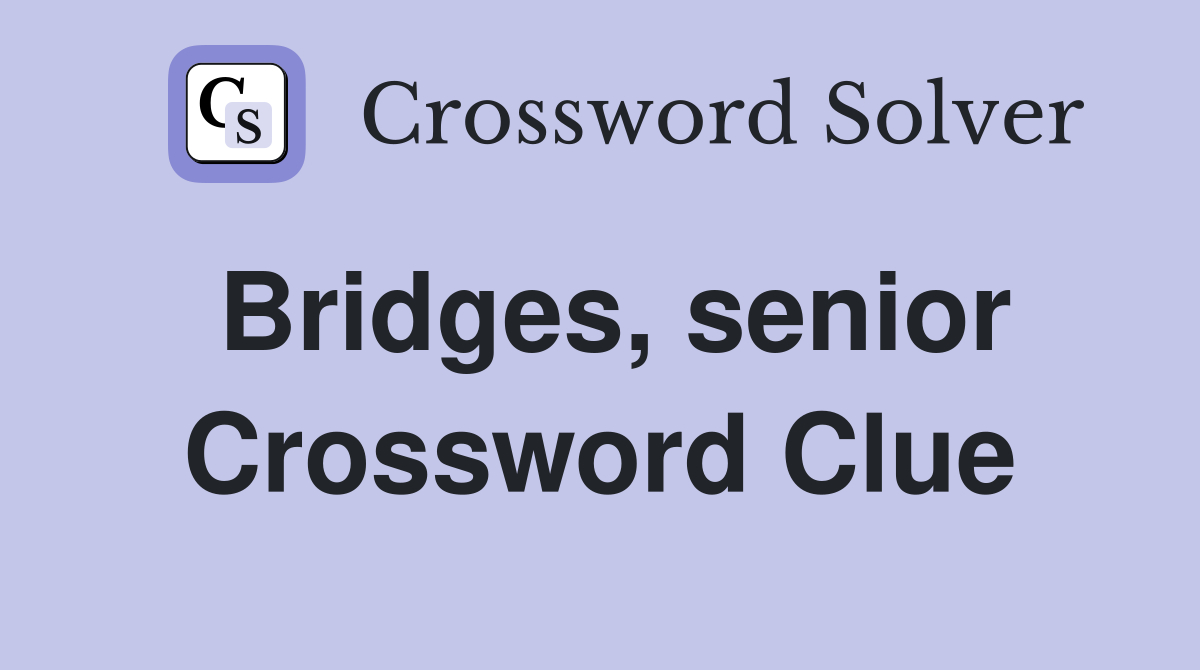 Bridges, senior Crossword Clue