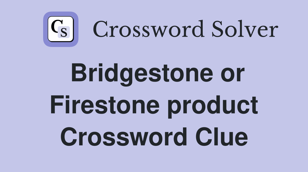 Bridgestone or Firestone product Crossword Clue