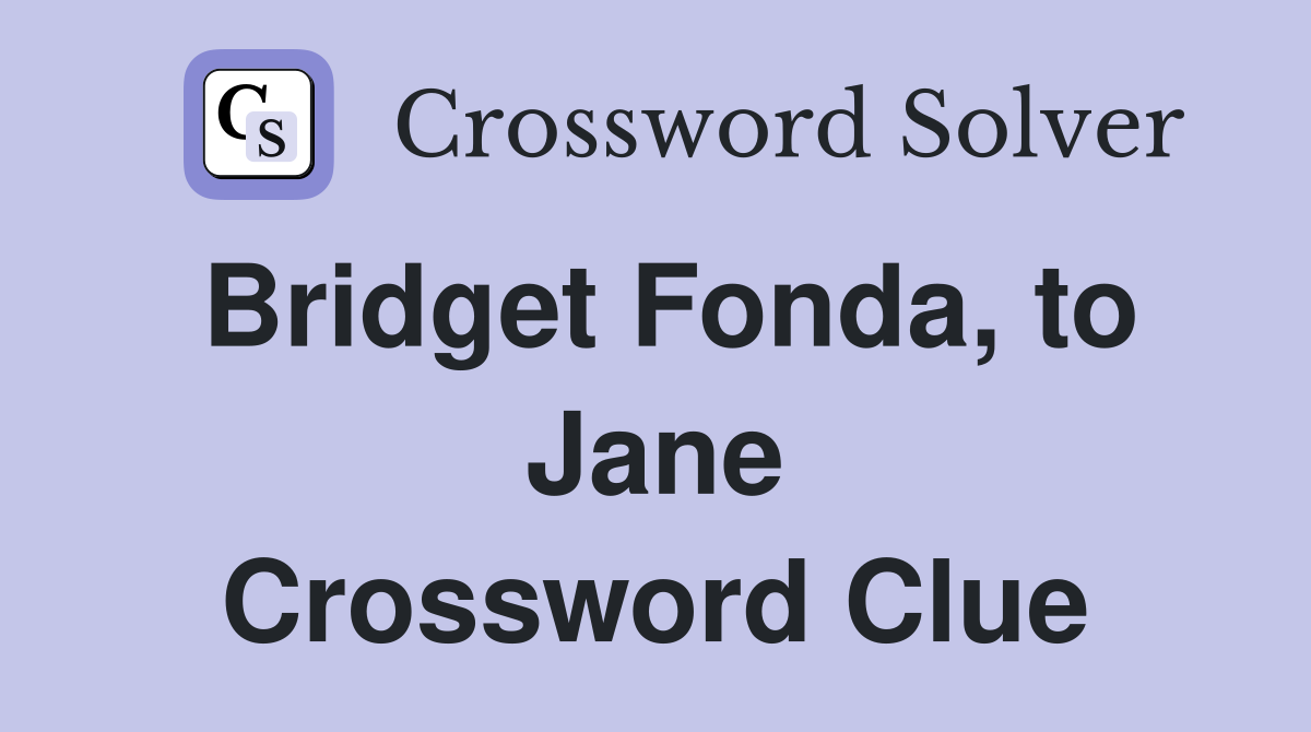 Bridget Fonda, to Jane Crossword Clue