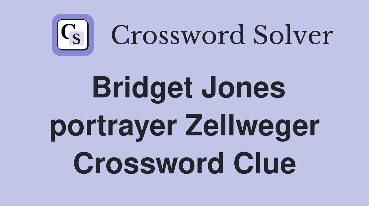 Bridget Jones portrayer Zellweger Crossword Clue