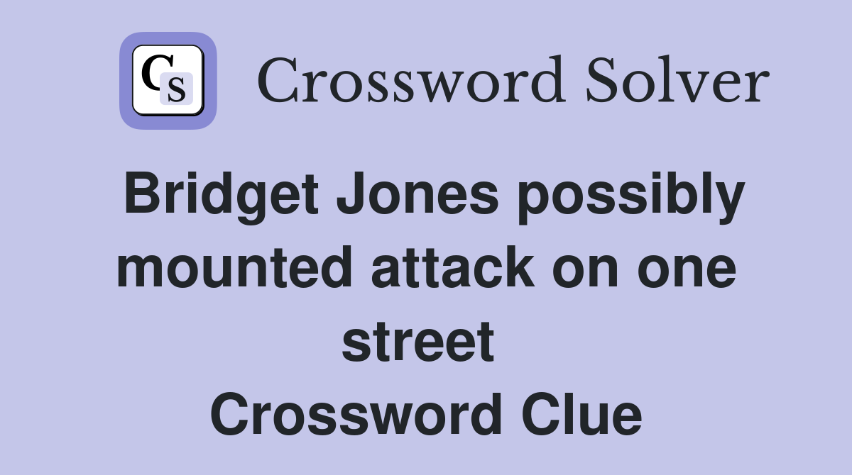 Bridget Jones possibly mounted attack on one street  Crossword Clue