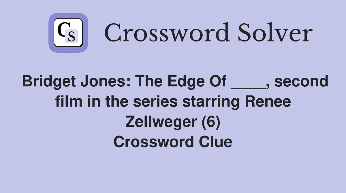 Bridget Jones: The Edge Of ____, second film in the series starring Renee Zellweger (6) Crossword Clue