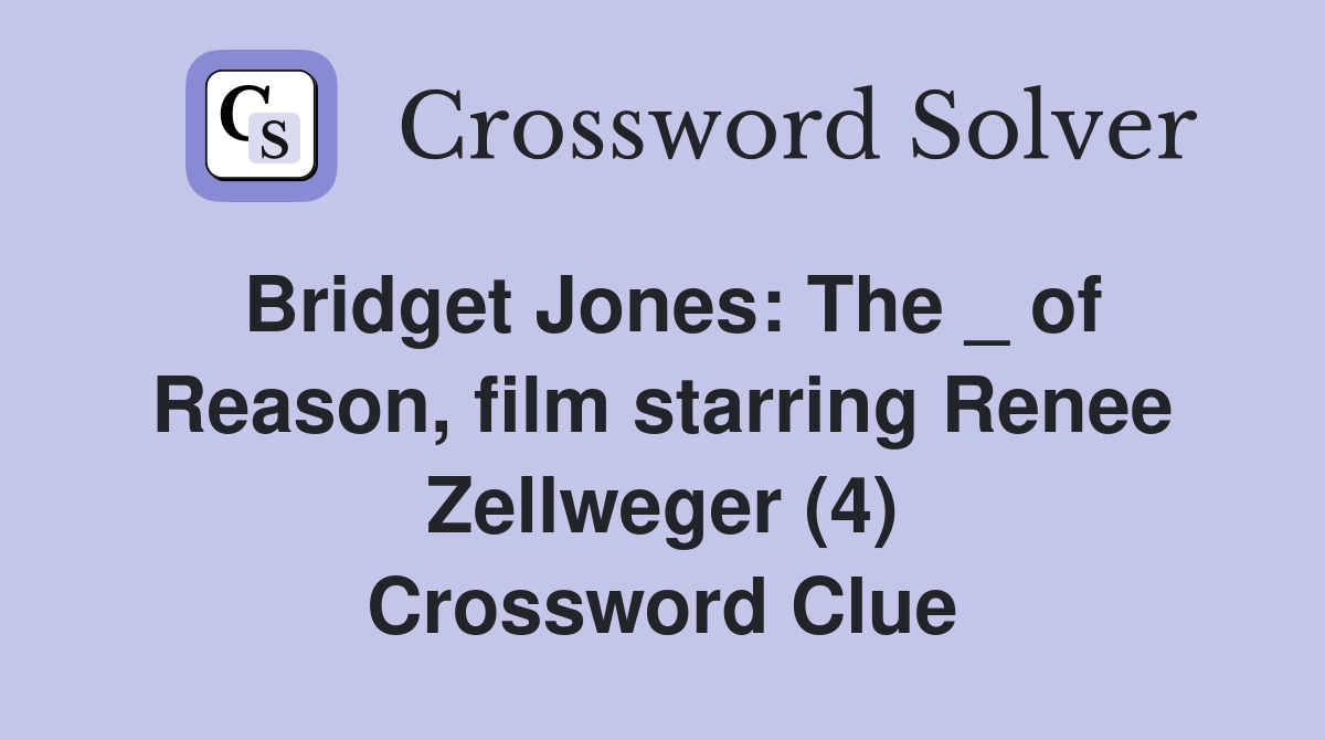 Bridget Jones: The _ of Reason, film starring Renee Zellweger (4) Crossword Clue