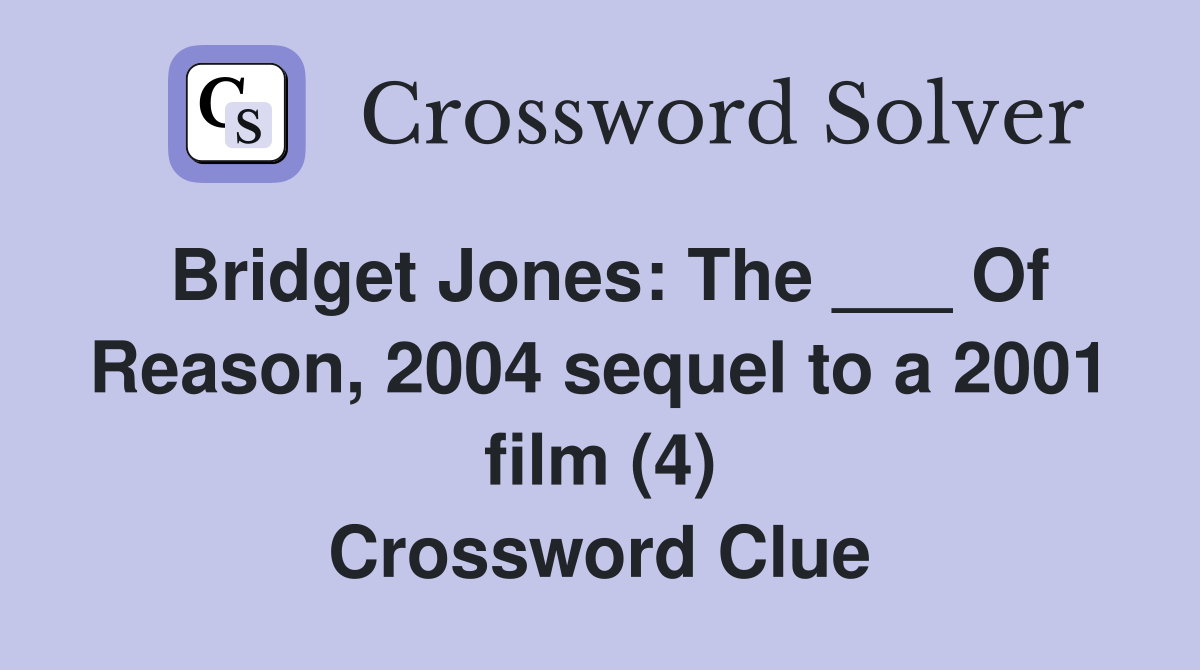 Bridget Jones: The ___ Of Reason, 2004 sequel to a 2001 film (4) Crossword Clue