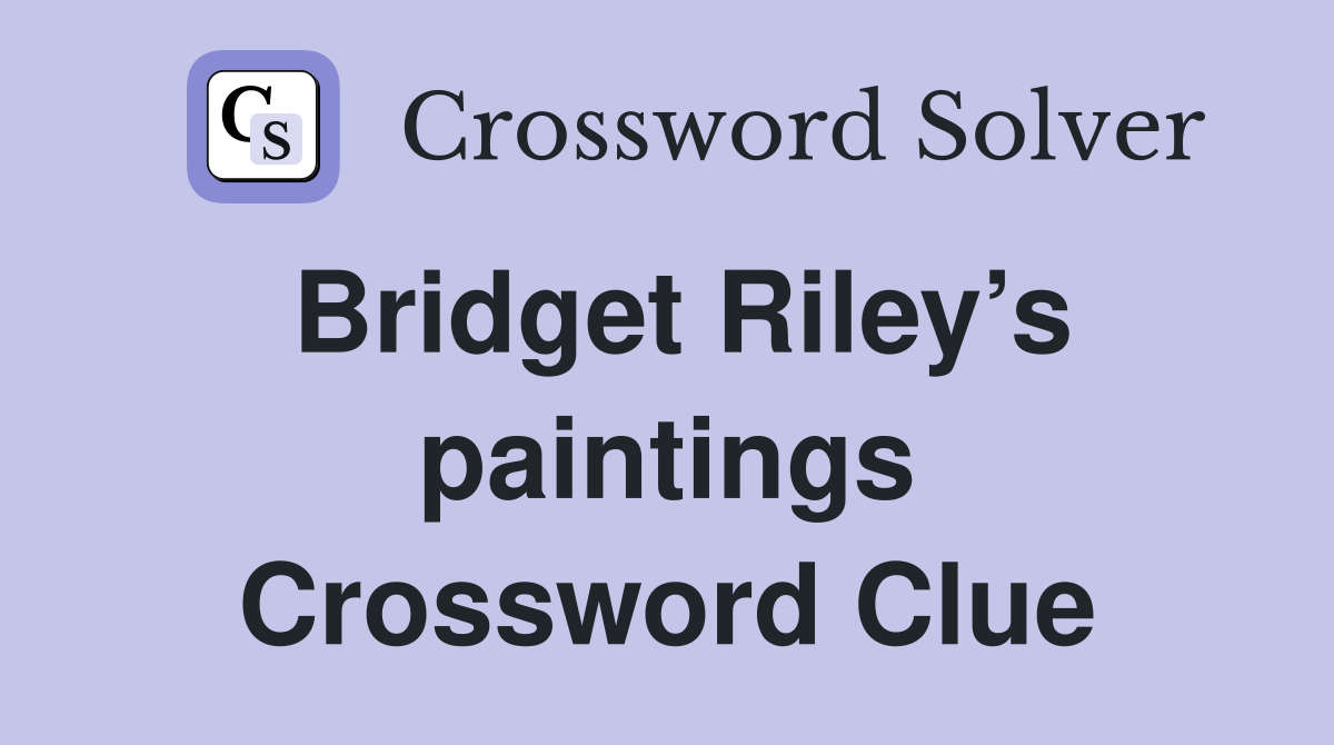 Bridget Riley’s paintings Crossword Clue