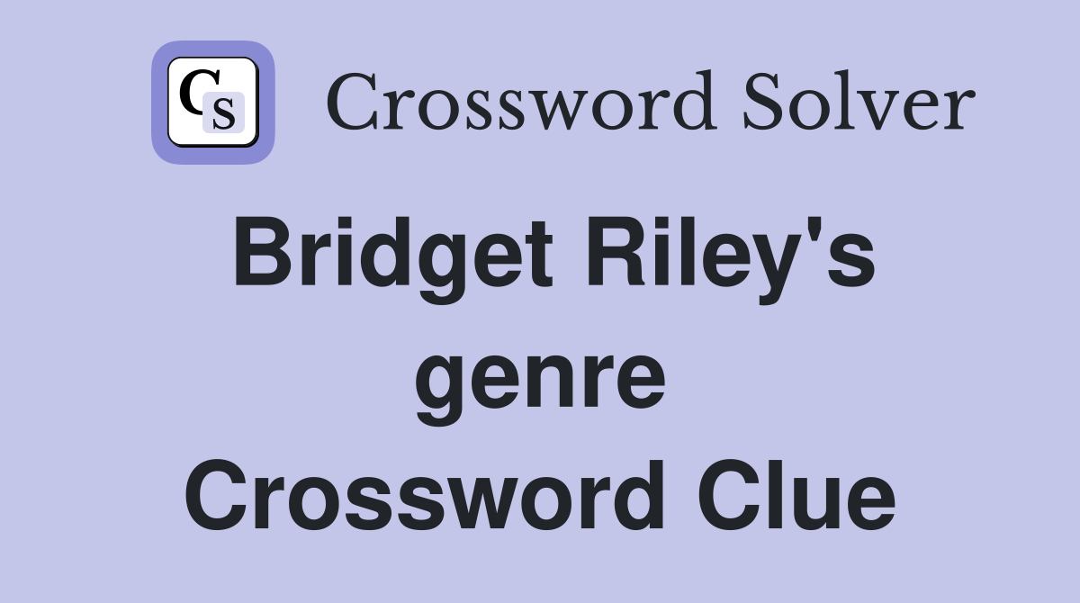 Bridget Riley's genre Crossword Clue