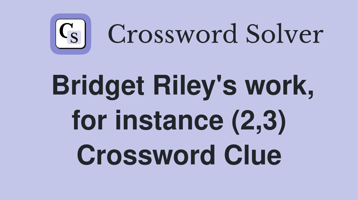Bridget Riley's work, for instance (2,3) Crossword Clue