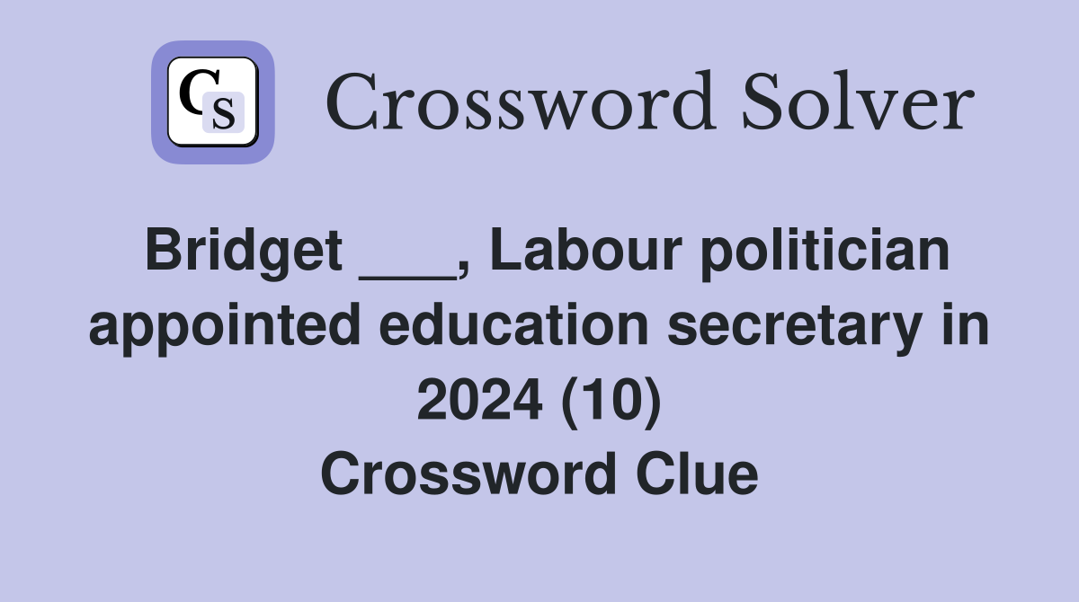 Bridget ___, Labour politician appointed education secretary in 2024 (10) Crossword Clue
