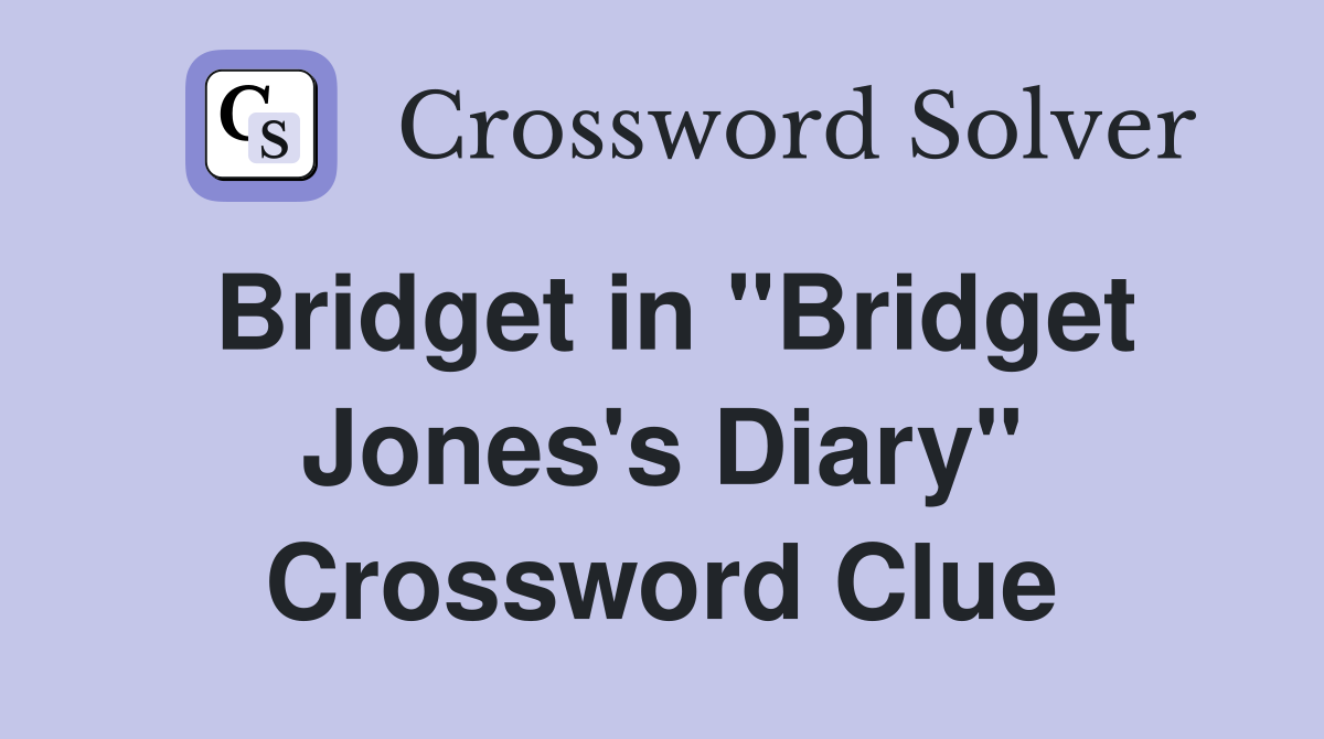 Bridget in "Bridget Jones's Diary" Crossword Clue