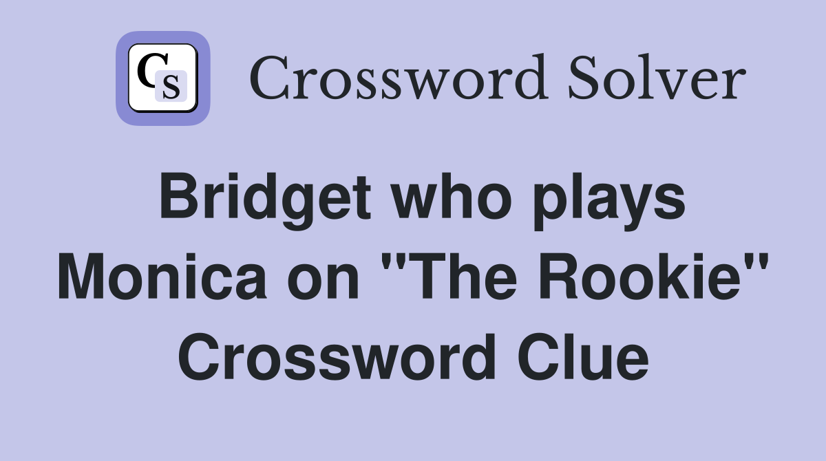 Bridget who plays Monica on "The Rookie" Crossword Clue